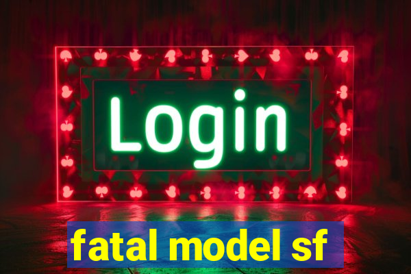 fatal model sf